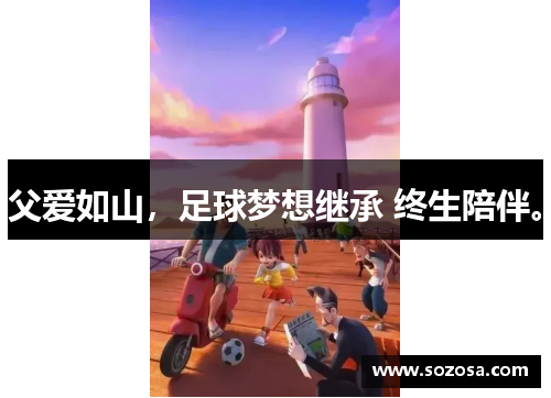 父爱如山,足球梦想继承 终生陪伴。